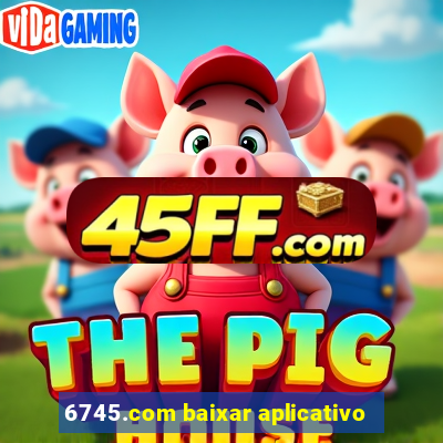 6745.com baixar aplicativo